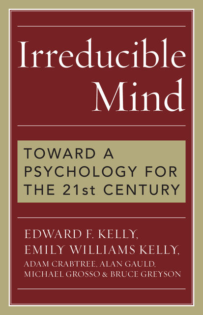 Irreducible Mind, Alan Gauld, Adam Crabtree, Edward F. Kelly, Emily Williams Kelly, Michael Grosso