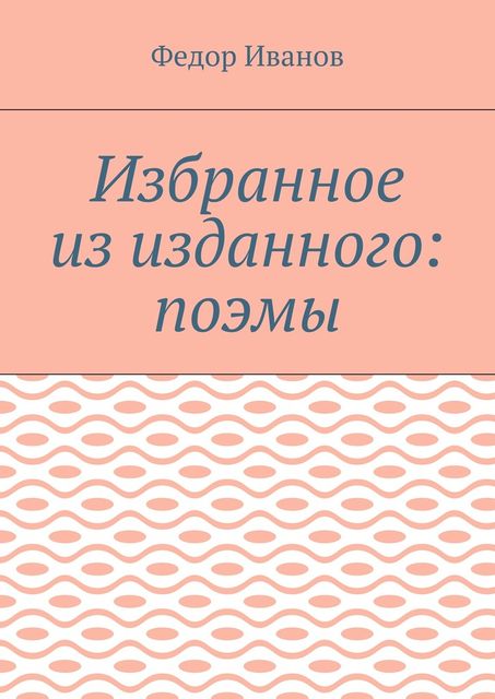 Избранное из изданного: поэмы, Федор Иванов