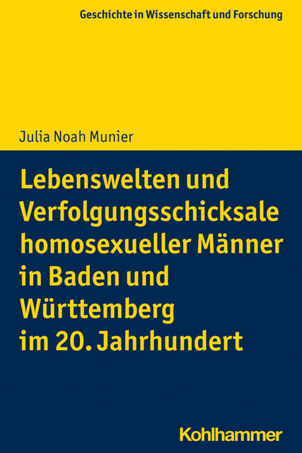 Lebenswelten und Verfolgungsschicksale homosexueller Männer in Baden und Württemberg im 20. Jahrhundert, Julia Noah Munier