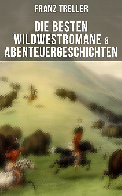 Die besten Wildwestromane & Abenteuergeschichten, Franz Treller
