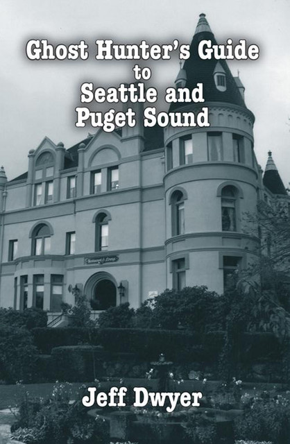 Ghost Hunter's Guide to Seattle and Puget Sound, Jeff Dwyer