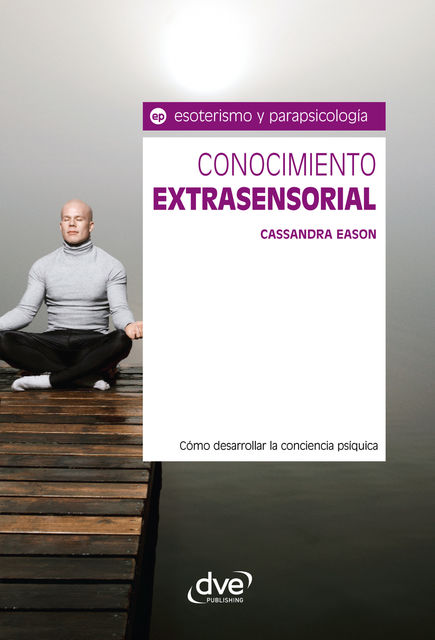 Conocimiento extrasensorial. Cómo desarrollar la conciencia psíquica, Cassandra Eason