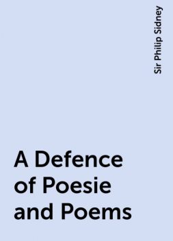 A Defence of Poesie and Poems, Sir Philip Sidney