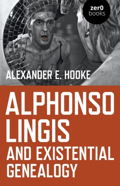Alphonso Lingis and Existential Genealogy, Alexander E. Hooke