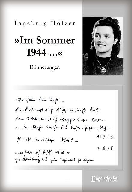 »Im Sommer 1944 war ich gerade 20 Jahre alt …«. Aus dem Tagebuch einer jungen Frau, Ingeburg Hölzer