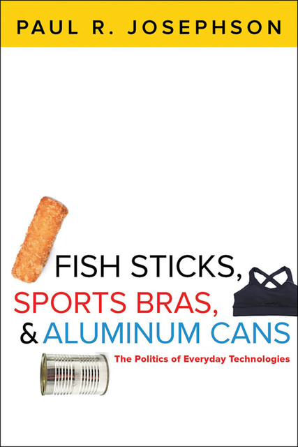 Fish Sticks, Sports Bras, & Aluminum, Paul R. Josephson
