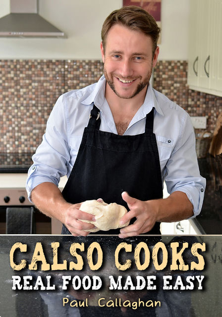 Calso Cooks: Real Food Made Easy, Paul Callaghan