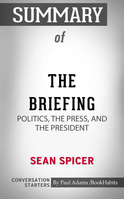 Summary of The Briefing: Politics, The Press, and The President, Paul Adams