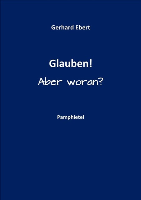 Glauben! Aber woran, Gerhard Ebert