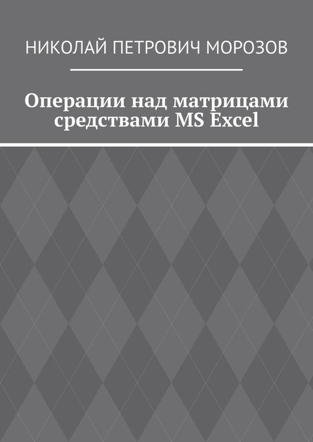 Операции над матрицами средствами MS Excel, Николай Морозов