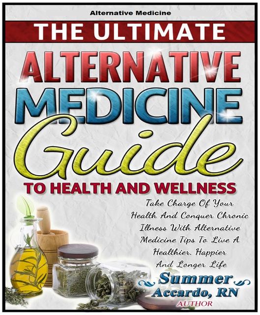 The Ultimate Alternative Medicine Guide, RN, Summer Accardo