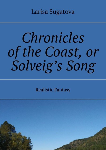 Chronicles of the Coast, or Solveig’s Song. Realistic Fantasy, Larisa Sugatova
