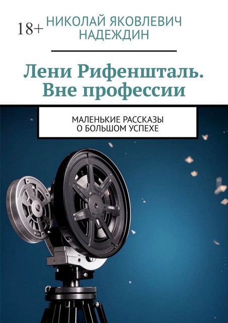 Лени Рифеншталь. Вне профессии. Маленькие рассказы о большом успехе, Николай Надеждин