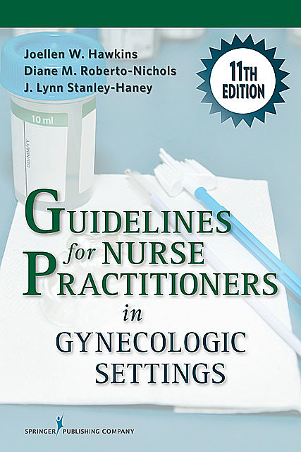 Guidelines for Nurse Practitioners in Gynecologic Settings, RN, FAAN, MA, WHNP-BC, BS, FAANP, APRN-C, Diane M. Roberto-Nichols, J. Lynn Stanley-Haney, Joellen W. Hawkins