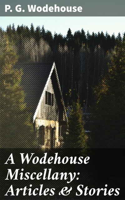 A Wodehouse Miscellany: Articles & Stories, P. G. Wodehouse