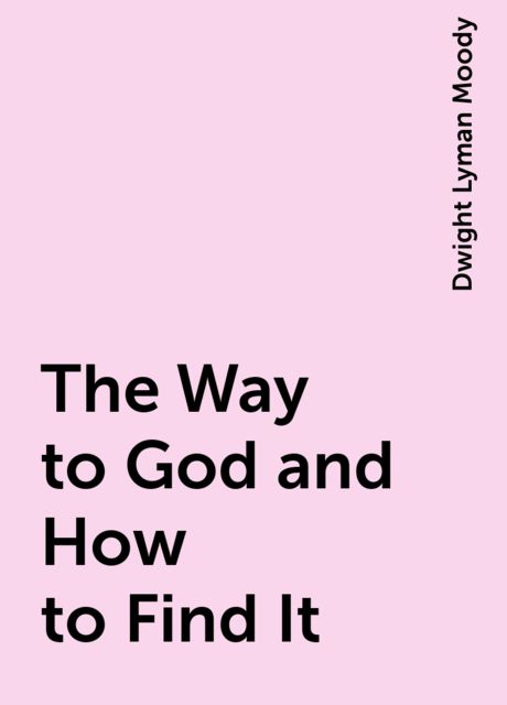 The Way to God and How to Find It, Dwight Lyman Moody