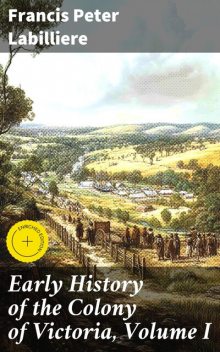 Early History of the Colony of Victoria, Volume I, Francis Peter Labilliere