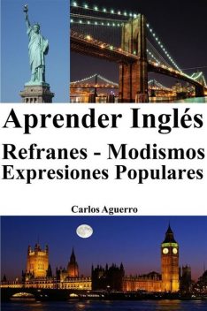 Aprender Inglés: Refranes ‒ Modismos ‒ Expresiones Populares, Carlos Aguerro