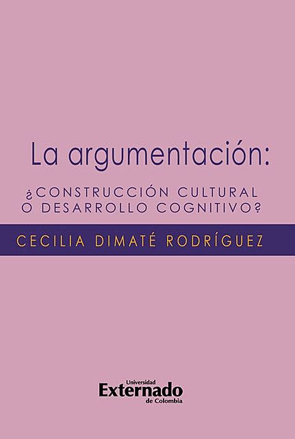 La argumentación ¿construcción cultural o desarrollo cognitivo, Cecilia Dimaté Rodríguez