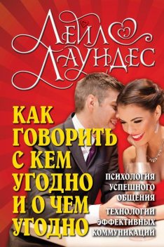 Как говорить с кем угодно и о чем угодно. Навыки успешного общения и технологии эффективных коммуникаций, Лейл Лаундес