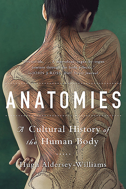 Anatomies: A Cultural History of the Human Body, Hugh Aldersey-Williams