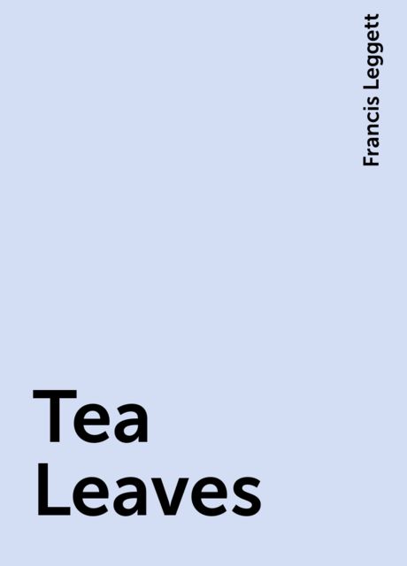 Tea Leaves, Francis Leggett