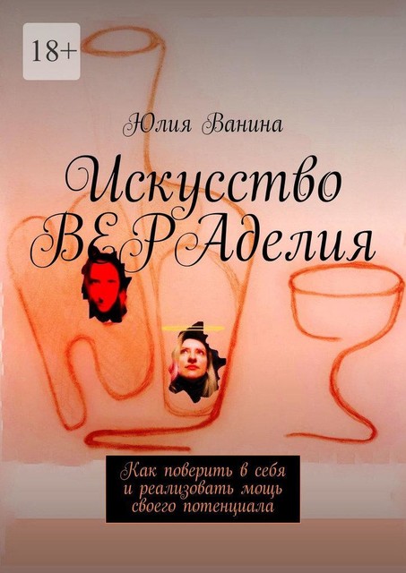 Искусство ВЕРАделия. Как поверить в себя и реализовать мощь своего потенциала, Юлия Ванина