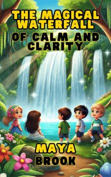 The Magical Waterfall of Calm and Clarity, Maya Brook