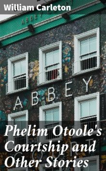 Phelim Otoole's Courtship and Other Stories, William Carleton