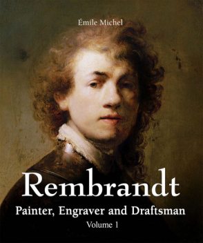 Rembrandt – Painter, Engraver and Draftsman – Volume 1, Émile Michel