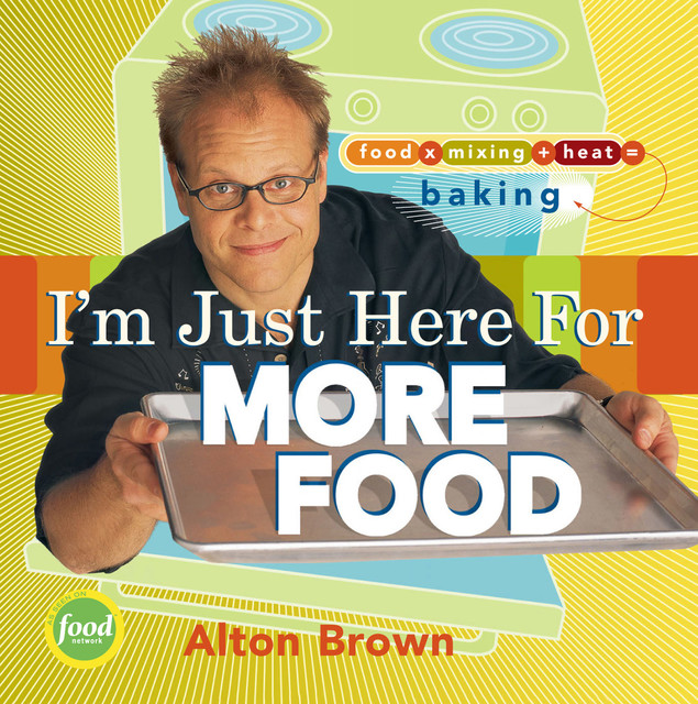 I'm Just Here for More Food, Alton Brown