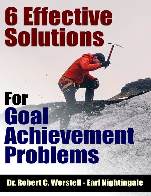 6 Effective Solutions for Goal Achievement Problems, Earl Nightingale, Robert C.Worstell