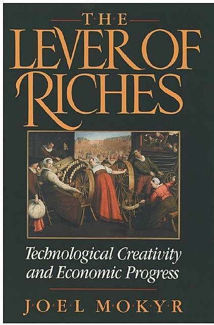 The Lever of Riches: Technological Creativity and Economic Progress, Joel Mokyr