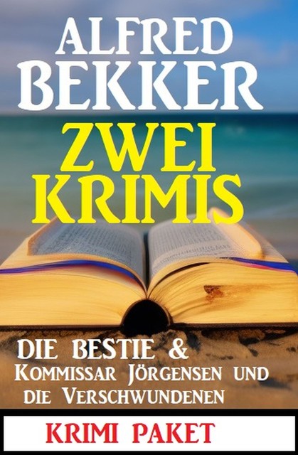 Zwei Krimis: Die Bestie & Kubinke und die Verschwundenen, Alfred Bekker