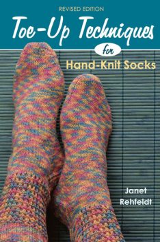 Toe-Up Techniques for Hand-Knit Socks, Janet Rehfeldt