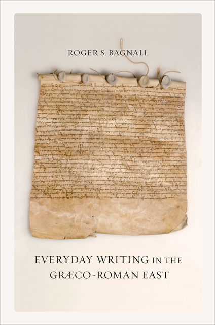 Everyday Writing in the Graeco-Roman East, Roger S.Bagnall