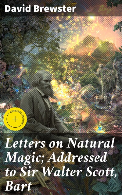 Letters on Natural Magic; Addressed to Sir Walter Scott, Bart, David Brewster