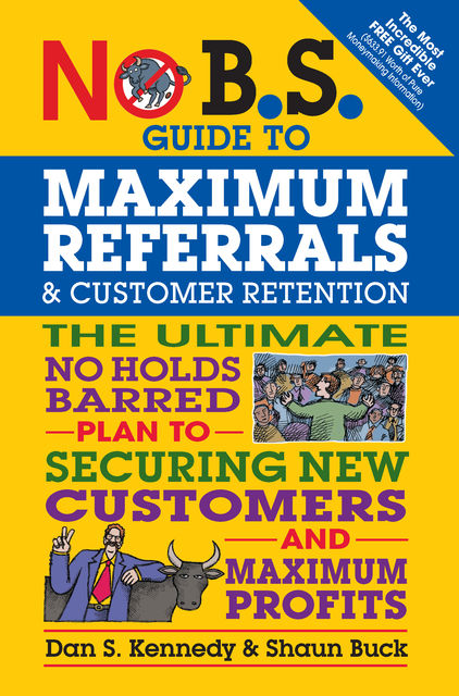 No B.S. Guide to Maximum Referrals and Customer Retention, Dan Kennedy, Shaun Buck