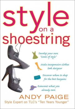 Style on a Shoestring : Develop Your Cents of Style and Look Like a Million without Spending a Fortune, Andy Paige