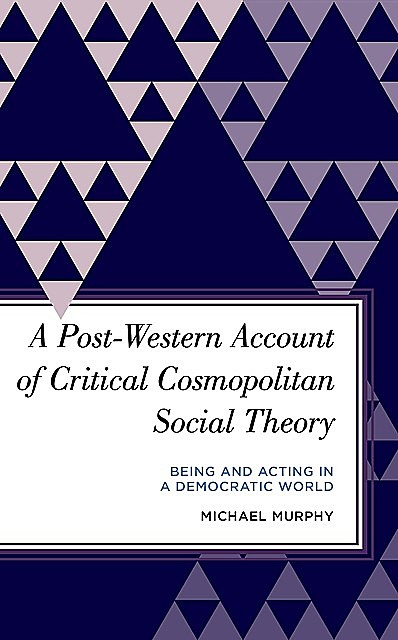 A Post-Western Account of Critical Cosmopolitan Social Theory, Michael Murphy
