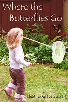 Where the Butterflies Go, Heather Grace Stewart