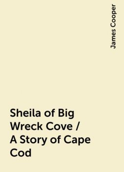 Sheila of Big Wreck Cove / A Story of Cape Cod, James Cooper