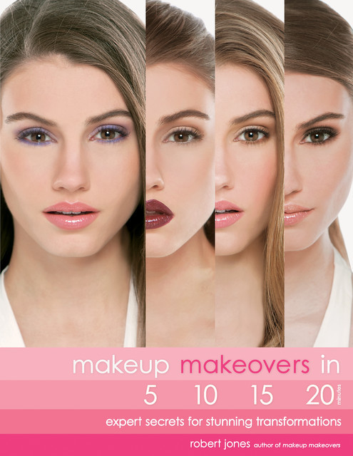 Makeup Makeovers in 5, 10, 15, and 20 Minutes, Robert Jones