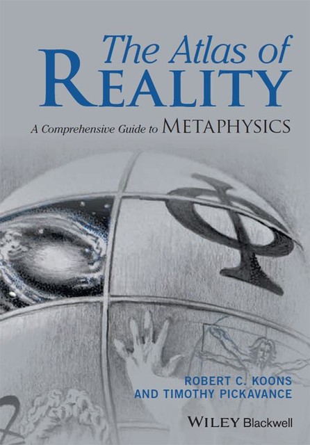 The Atlas of Reality, Robert C. Koons, Timothy H. Pickavance, Timothy Pickavance
