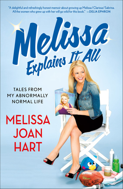Melissa Explains It All: Tales from My Abnormally Normal Life, Hart, Melissa Joan