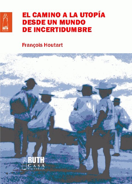 El camino de la utopía desde un mundo de incertidumbre, François Houtart