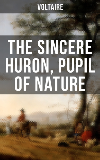 The Sincere Huron, Pupil of Nature, Voltaire
