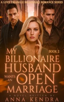 My Billionaire Husband Wants An Open Marriage, Anna Kendra