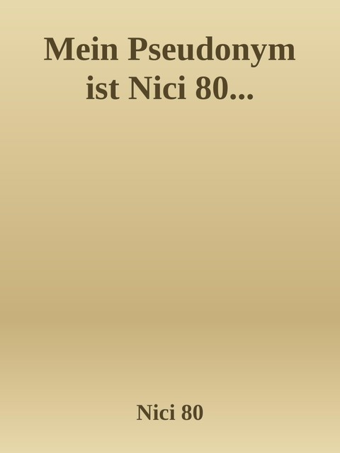 Mein Pseudonym ist Nici 80, Nici 80 Nici 80
