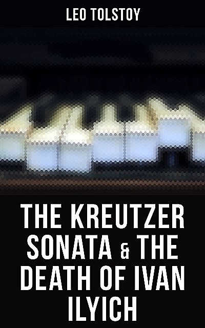 The Kreutzer Sonata & The Death of Ivan Ilyich, Leo Tolstoy